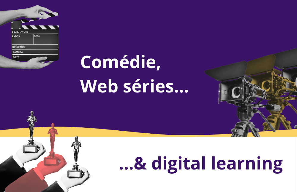 Comédie, Webs séries, Digital learning, eSkills